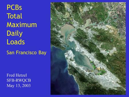 PCBs Total Maximum Daily Loads San Francisco Bay Fred Hetzel SFB-RWQCB May 13, 2003.