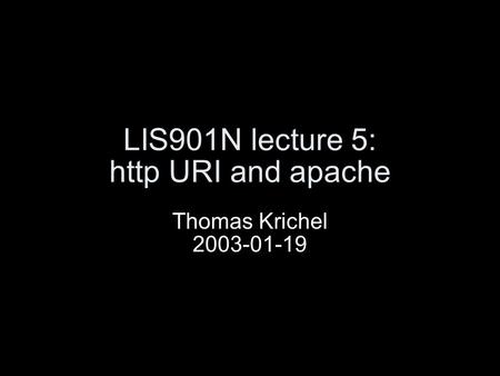 LIS901N lecture 5: http URI and apache Thomas Krichel 2003-01-19.
