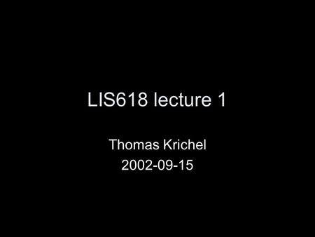 LIS618 lecture 1 Thomas Krichel 2002-09-15. Organization homepage