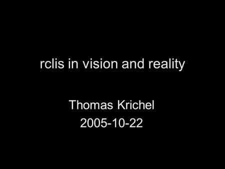 Rclis in vision and reality Thomas Krichel 2005-10-22.