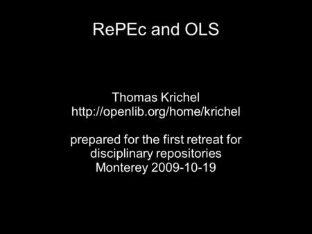 RePEc and OLS Thomas Krichel  prepared for the first retreat for disciplinary repositories Monterey 2009-10-19.