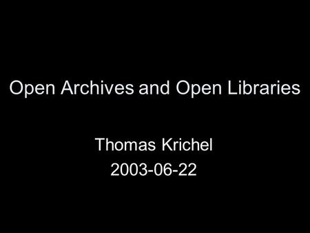 Open Archives and Open Libraries Thomas Krichel 2003-06-22.
