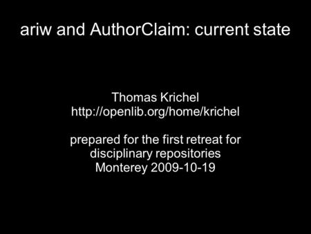 Ariw and AuthorClaim: current state Thomas Krichel  prepared for the first retreat for disciplinary repositories Monterey.