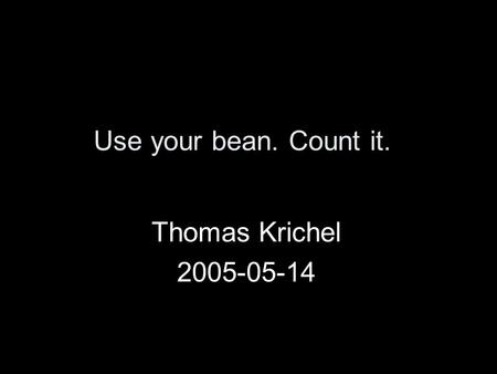 Use your bean. Count it. Thomas Krichel 2005-05-14.