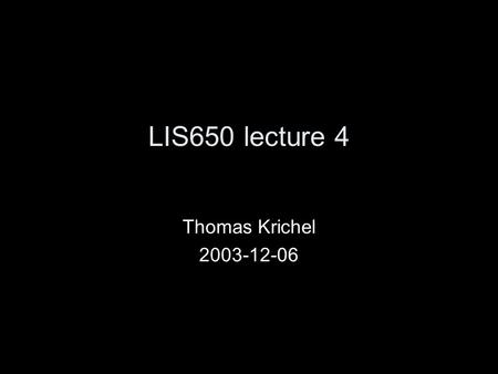 LIS650 lecture 4 Thomas Krichel 2003-12-06. today CSS Properties –Box properties-- List properties –Table properties-- Classification properties –(Audio.