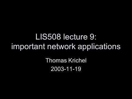 LIS508 lecture 9: important network applications Thomas Krichel 2003-11-19.