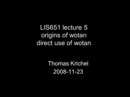 LIS651 lecture 5 origins of wotan direct use of wotan Thomas Krichel 2008-11-23.