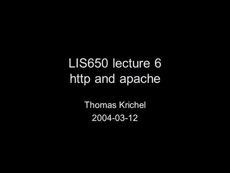 LIS650 lecture 6 http and apache Thomas Krichel 2004-03-12.