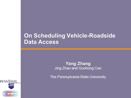 On Scheduling Vehicle-Roadside Data Access Yang Zhang Jing Zhao and Guohong Cao The Pennsylvania State University.