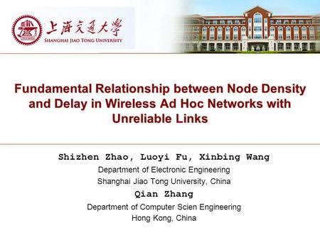 Fundamental Relationship between Node Density and Delay in Wireless Ad Hoc Networks with Unreliable Links Shizhen Zhao, Luoyi Fu, Xinbing Wang Department.