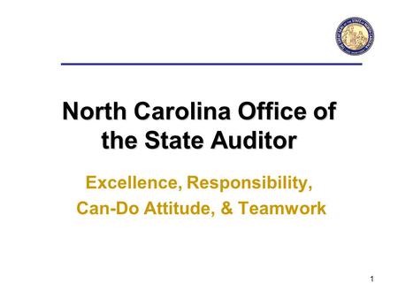 1 North Carolina Office of the State Auditor Excellence, Responsibility, Can-Do Attitude, & Teamwork.