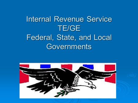 Internal Revenue Service TE/GE Federal, State, and Local Governments.