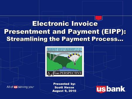 Electronic Invoice Presentment and Payment (EIPP): Streamlining the Payment Process... Presented by: Scott Hesse August 9, 2010.