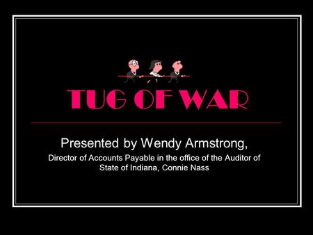 TUG OF WAR Presented by Wendy Armstrong, Director of Accounts Payable in the office of the Auditor of State of Indiana, Connie Nass.