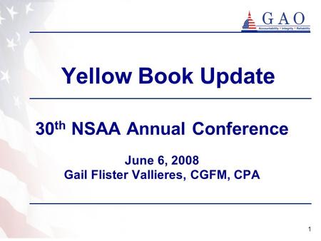 1 Yellow Book Update 30 th NSAA Annual Conference June 6, 2008 Gail Flister Vallieres, CGFM, CPA.