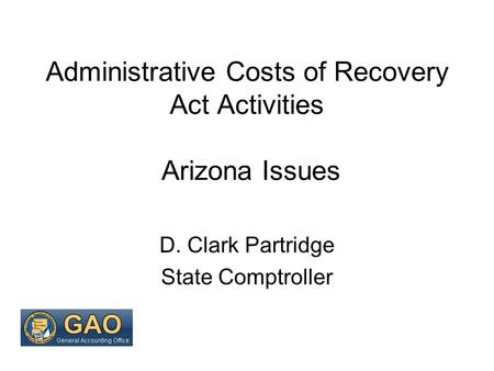 Administrative Costs of Recovery Act Activities Arizona Issues D. Clark Partridge State Comptroller.