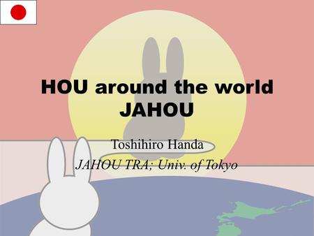 HOU around the world JAHOU Toshihiro Handa JAHOU TRA; Univ. of Tokyo.