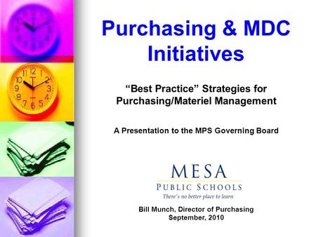 Purchasing & MDC Initiatives Best Practice Strategies for Purchasing/Materiel Management A Presentation to the MPS Governing Board Bill Munch, Director.