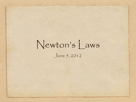 Newton’s Laws June 5, 2012.