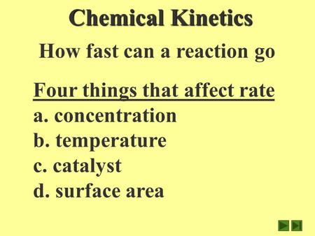 How fast can a reaction go Four things that affect rate a. concentration b. temperature c. catalyst d. surface area Chemical Kinetics.