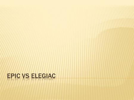 Epic vs Elegiac.