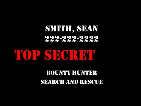Smith, Sean 222-222-2222 Bounty Hunter Search and Rescue Top Secret.