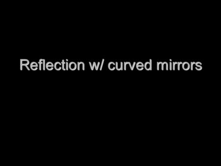 Reflection w/ curved mirrors