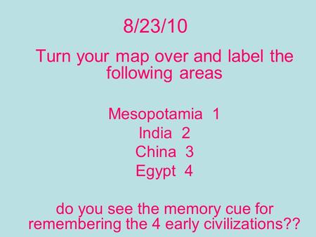 8/23/10 Turn your map over and label the following areas Mesopotamia 1