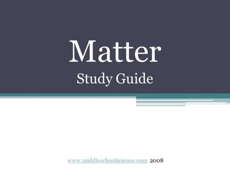 Matter Study Guide www.middleschoolscience.com 2008.