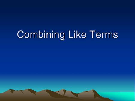 Combining Like Terms. Only combine terms that are exactly the same!! Whats the same mean? –If numbers have a variable, then you can combine only ones.
