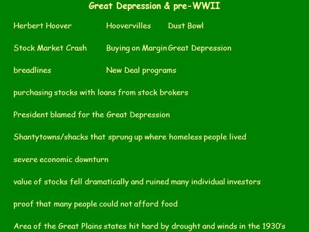 Great Depression & pre-WWII Herbert Hoover HoovervillesDust Bowl Stock Market CrashBuying on MarginGreat Depression breadlinesNew Deal programs purchasing.