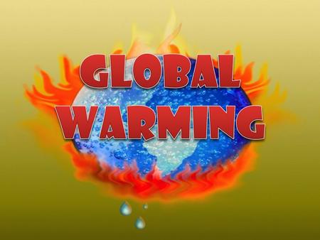 Definition: An increase in Earth's mean global temperature. Problem: Hotter… and hotter… and even hotter. How will life on Earth survive extreme temperatures?