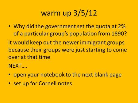 Warm up 3/5/12 Why did the government set the quota at 2% of a particular groups population from 1890? it would keep out the newer immigrant groups because.