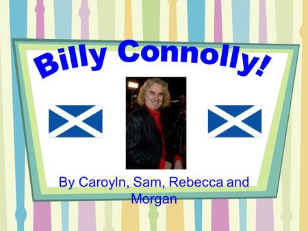 By Caroyln, Sam, Rebecca and Morgan. His Early Life! Connolly was born at 65 Dover Street in Anderston, Glasgow, to Mary McLean, a hospital cafeteria.