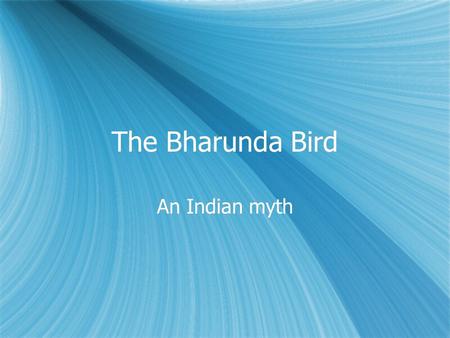 The Bharunda Bird An Indian myth. The Bharunda Bird This is an ancient myth from India about a two headed bird.
