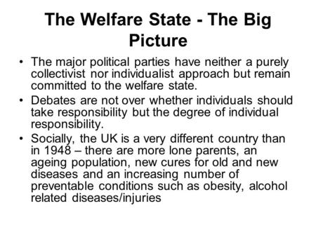 The Welfare State - The Big Picture The major political parties have neither a purely collectivist nor individualist approach but remain committed to the.