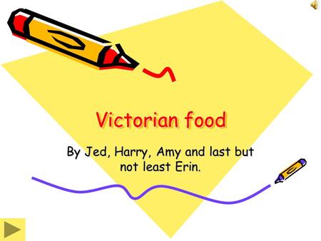 Victorian food By Jed, Harry, Amy and last but not least Erin.