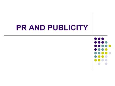 PR AND PUBLICITY. PUBLIC RELATIONS Firm is trying to communicate with stakeholders, who form the public. The aim of PR is to improve the image of its.