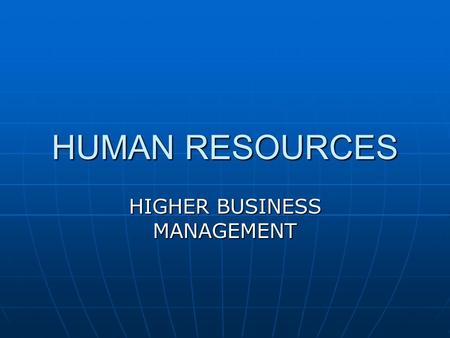 HUMAN RESOURCES HIGHER BUSINESS MANAGEMENT. IMPORTANCE OF THE HR DEPARTMENT The workforce of any business is essential to making a firm work well. The.