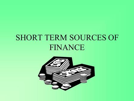 SHORT TERM SOURCES OF FINANCE. BANK OVERDRAFT ADVANTAGES Allows the firm to take out more money than they actually have in their bank account. Relatively.