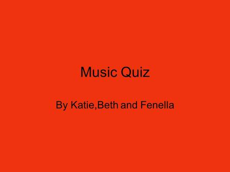 Music Quiz By Katie,Beth and Fenella. What Elvis song has a connection with dogs? A) Who let the Dogs out B) Hound Dog C) How much is that doggy in the.