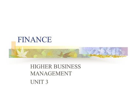 FINANCE HIGHER BUSINESS MANAGEMENT UNIT 3. IMPORTANCE OF FINANCE Ensures that there are enough funds available to get the resources needed to meet objectives.
