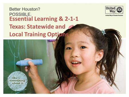 Better Houston? POSSIBLE. Essential Learning & 2-1-1 Texas: Statewide and Local Training Options.