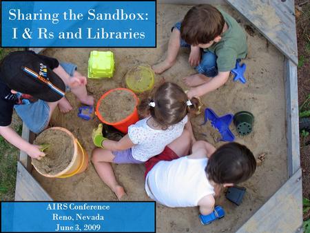 Sharing the Sandbox: I & Rs and Libraries AIRS Conference Reno, Nevada June 3, 2009.