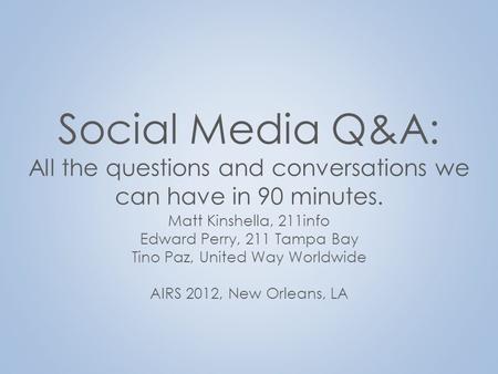 Social Media Q&A: All the questions and conversations we can have in 90 minutes. Matt Kinshella, 211info Edward Perry, 211 Tampa Bay Tino Paz, United Way.