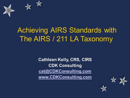 Achieving AIRS Standards with The AIRS / 211 LA Taxonomy Cathleen Kelly, CRS, CIRS CDK Consulting
