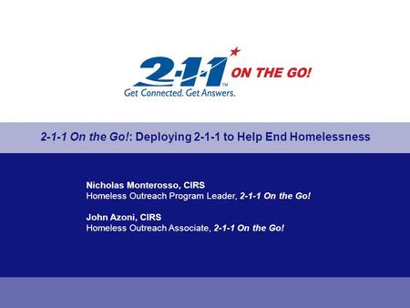 Nicholas Monterosso, CIRS Homeless Outreach Program Leader, 2-1-1 On the Go! John Azoni, CIRS Homeless Outreach Associate, 2-1-1 On the Go! 2-1-1 On the.
