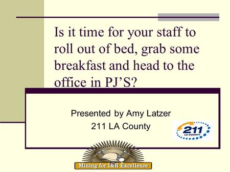 Is it time for your staff to roll out of bed, grab some breakfast and head to the office in PJS? Presented by Amy Latzer 211 LA County.