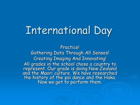 International Day Practice! Gathering Data Through All Senses! Creating Imaging And Innovating! All grades in the school chose a country to represent.