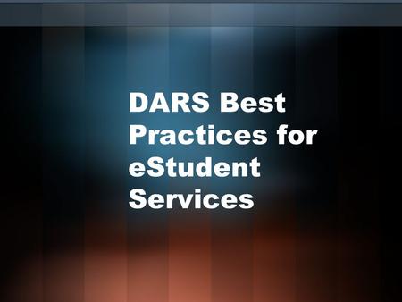 DARS Best Practices for eStudent Services. What is DARS Best Practices for eStudent Services? Request from eStudent Services workgroup to DARS/u.select.